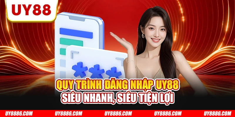 Quy trình đăng nhập UY88 siêu nhanh, siêu tiện lợi