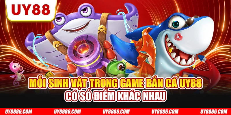 Mỗi sinh vật trong game bắn cá UY88 có số điểm khác nhau