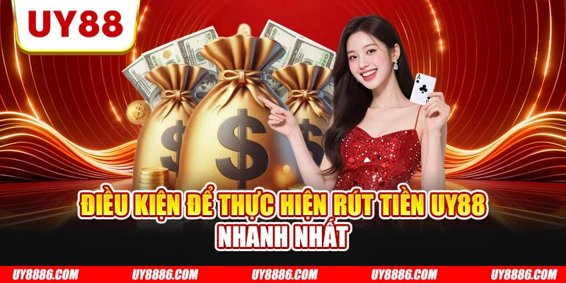 Điều kiện để thực hiện rút tiền UY88 nhanh nhất