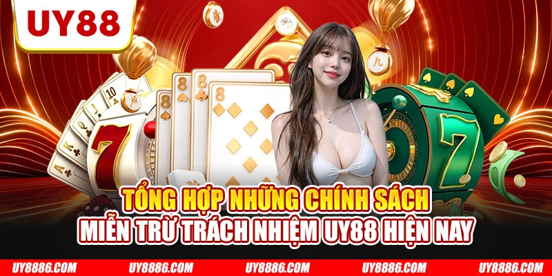 Tổng hợp những chính sách miễn trừ trách nhiệm UY88 hiện nay